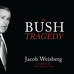 The Bush Tragedy Audiobook, by Jacob Weisberg