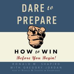Dare to Prepare: How to Win Before You Begin! Audiobook, by Ronald M. Shapiro