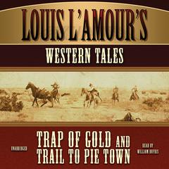 Louis L’Amour’s Western Tales: Trap of Gold and Trail to Pie Town Audiobook, by Louis L’Amour