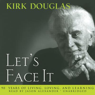 Let’s Face It: 90 Years of Living, Loving, and Learning Audiobook, by Kirk Douglas