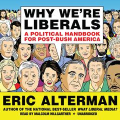 Why We're Liberals: A Political Handbook for Post-Bush America Audiobook, by Eric Alterman