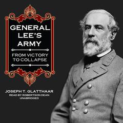 General Lee’s Army: From Victory to Collapse Audiobook, by Joseph T. Glatthaar