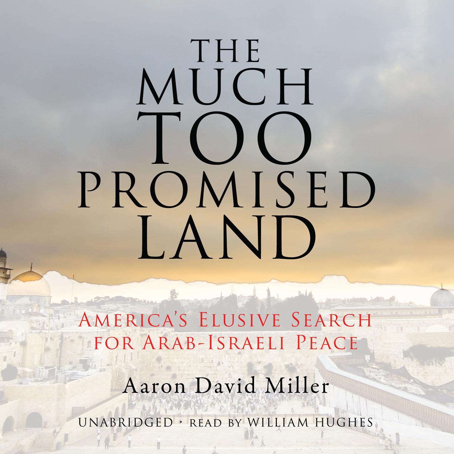 The Much Too Promised Land: America’s Elusive Search for Arab-Israeli Peace Audiobook, by Aaron David Miller