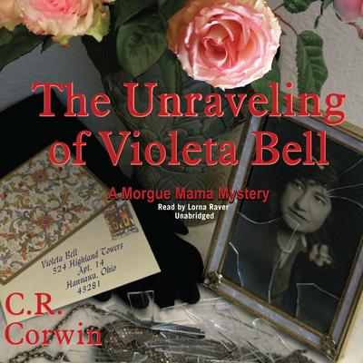 The Unraveling of Violeta Bell: A Morgue Mama Mystery Audiobook, by C. R. Corwin