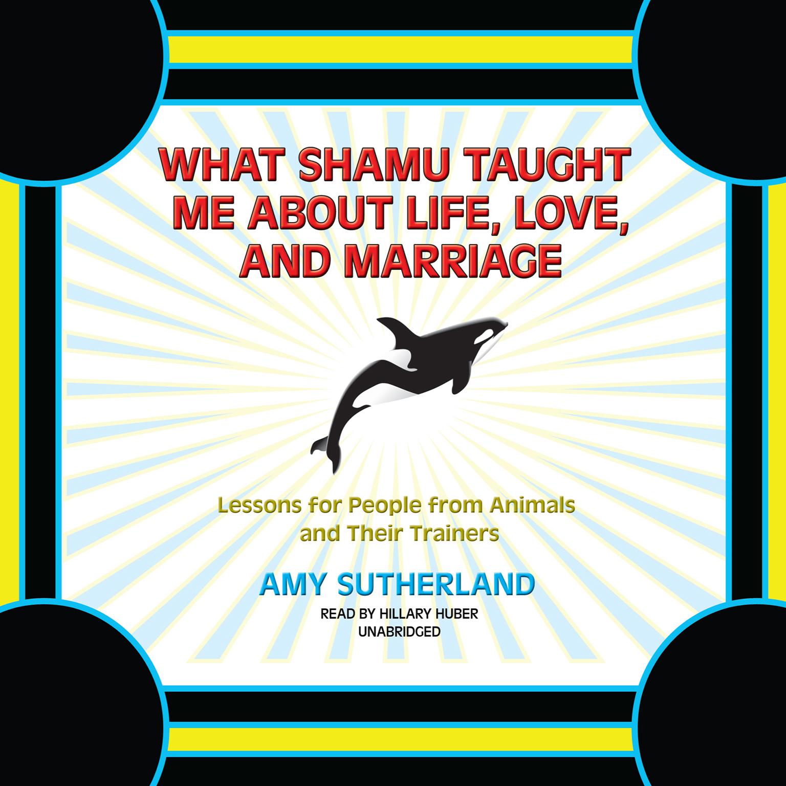 What Shamu Taught Me about Life, Love, and Marriage: Lessons for People from Animals and Their Trainers Audiobook, by Amy Sutherland