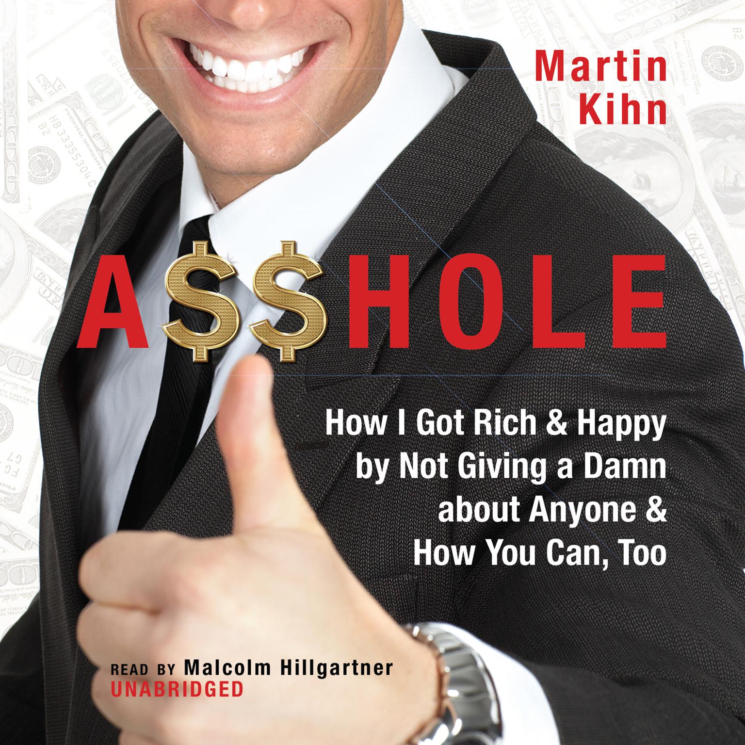 A$$hole: How I Got Rich & Happy by Not Giving a Damn about Anyone & How You Can, Too Audiobook, by Martin Kihn