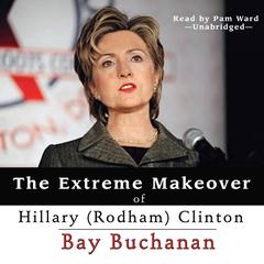The Extreme Makeover of Hillary (Rodham) Clinton Audiobook, by Bay Buchanan