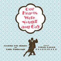 Our Hearts Were Young and Gay: An Unforgettable Comic Chronicle of Innocents Abroad in the 1920s Audiobook, by Cornelia Otis Skinner