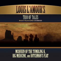 Louis L’Amour’s Trio of Tales: McQueen of the Tumbling K, Big Medicine, and Dutchman’s Flat Audiobook, by Louis L’Amour