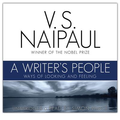 A Writer’s People: Ways of Looking and Feeling Audiobook, by V. S. Naipaul