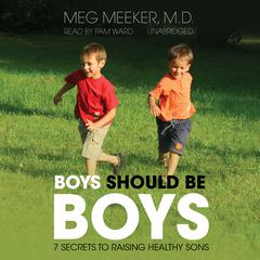 Boys Should Be Boys: 7 Secrets to Raising Healthy Sons Audiobook, by 