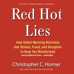 Red Hot Lies: How Global Warming Alarmists Use Threats, Fraud, and Deception to Keep You Misinformed Audiobook, by Christopher C. Horner