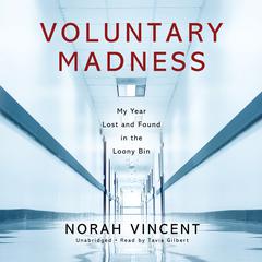 Voluntary Madness: My Year Lost and Found in the Loony Bin Audiobook, by Norah Vincent