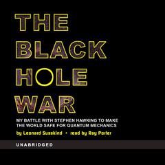 The Black Hole War: My Battle with Stephen Hawking to Make the World Safe for Quantum Mechanics Audiobook, by Leonard Susskind