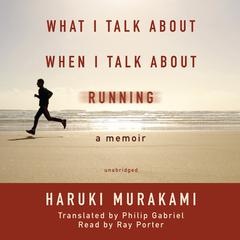 What I Talk about When I Talk about Running: A Memoir Audiobook, by 
