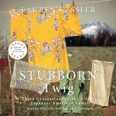Stubborn Twig: Three Generations in the Life of a Japanese American Family Audiobook, by Lauren Kessler