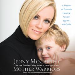 Mother Warriors: A Nation of Parents Healing Autism against All Odds Audiobook, by Jenny McCarthy