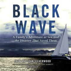 Black Wave: A Family’s Adventure at Sea and the Disaster That Saved Them Audiobook, by John Silverwood