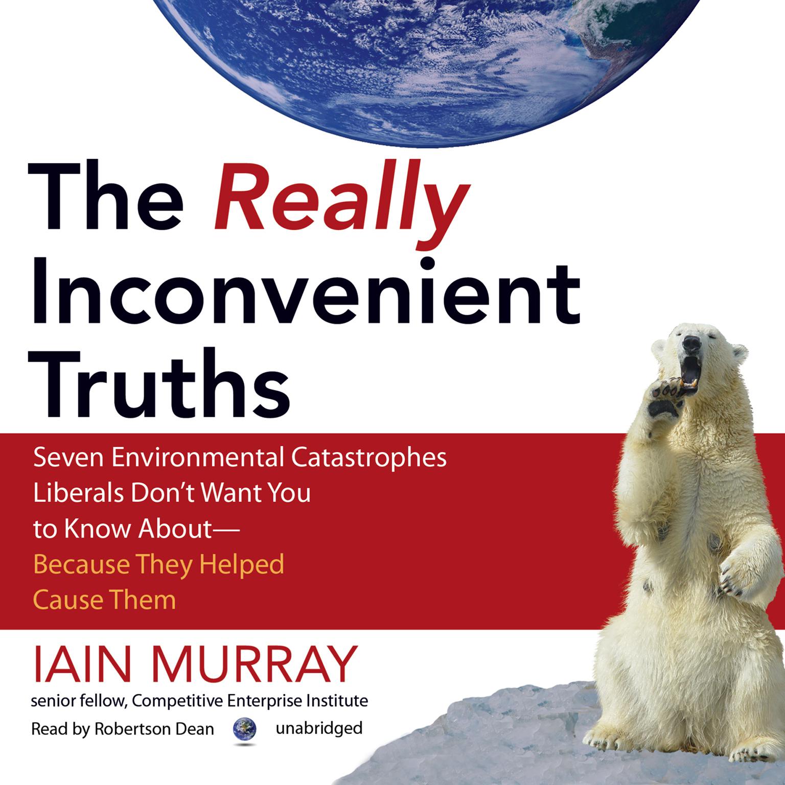 The Really Inconvenient Truths: Seven Environmental Catastrophes Liberals Don’t Want You to Know About—Because They Helped Cause Them Audiobook, by Iain Murray
