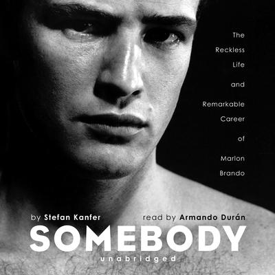 Somebody: The Reckless Life and Remarkable Career of Marlon Brando Audiobook, by Stefan Kanfer