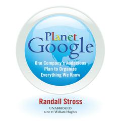 Planet Google: One Company’s Audacious Plan to Organize Everything We Know Audiobook, by Randall Stross