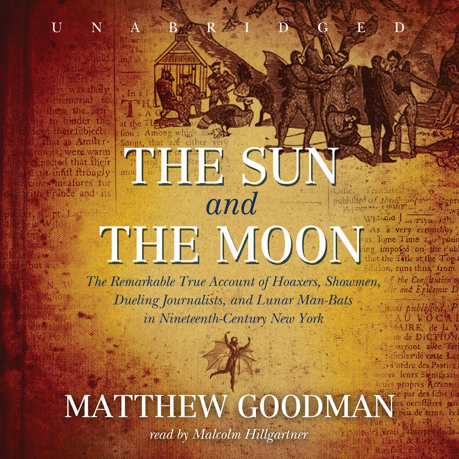 The Sun and the Moon: The Remarkable True Account of Hoaxers, Showmen, Dueling Journalists, and Lunar Man-Bats in Nineteenth-Century New York Audiobook, by Matthew Goodman