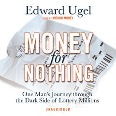 Money for Nothing: One Man’s Journey through the Dark Side of Lottery Millions Audiobook, by Edward Ugel