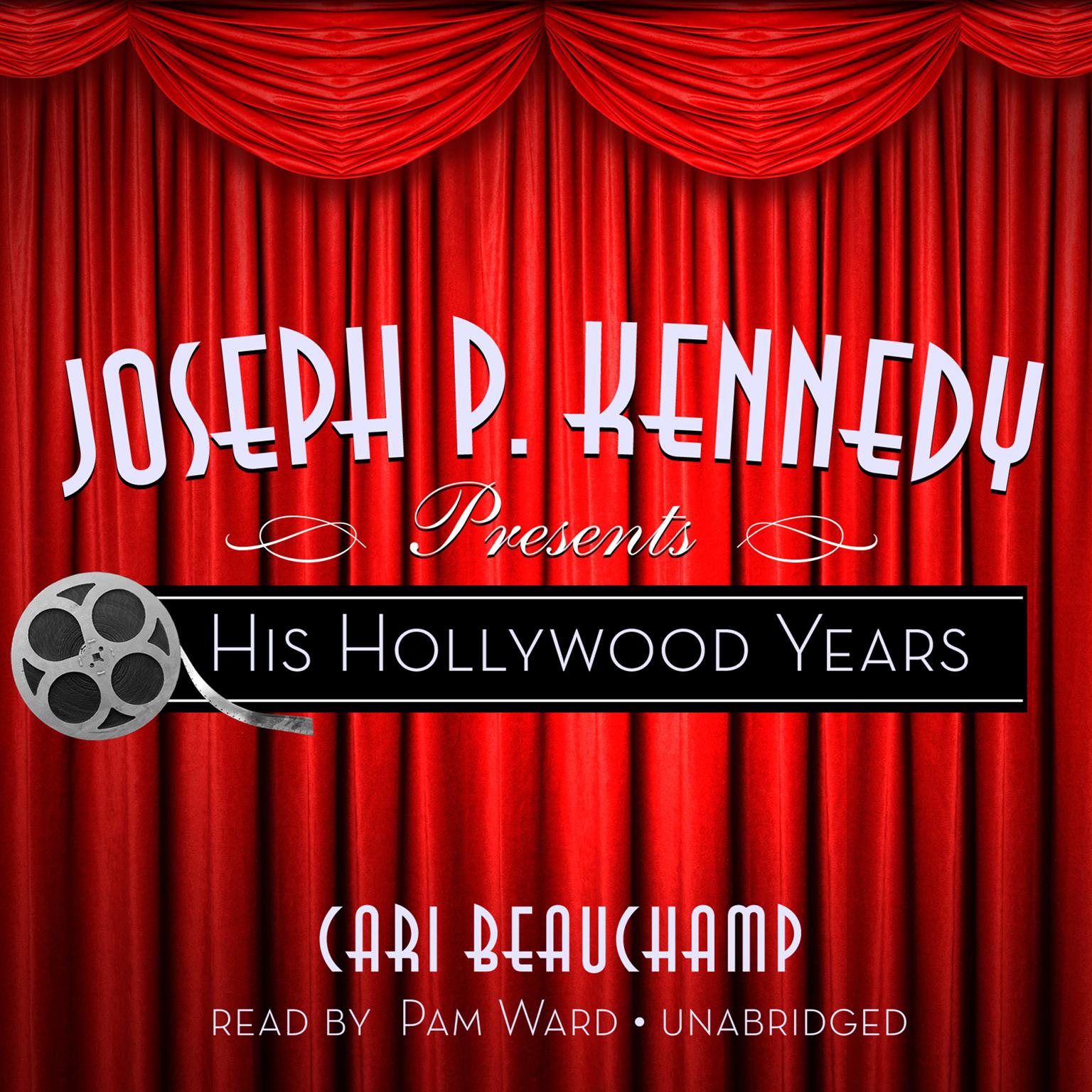Joseph P. Kennedy Presents: His Hollywood Years Audiobook, by Cari Beauchamp