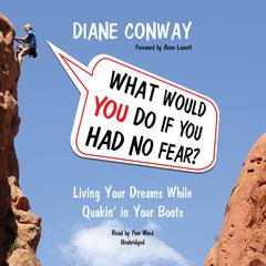 What Would You Do If You Had No Fear?: Living Your Dreams While Quakin in Your Boots Audiobook, by Diane Conway