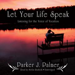 Let Your Life Speak: Listening for the Voice of Vocation Audiobook, by Parker J. Palmer