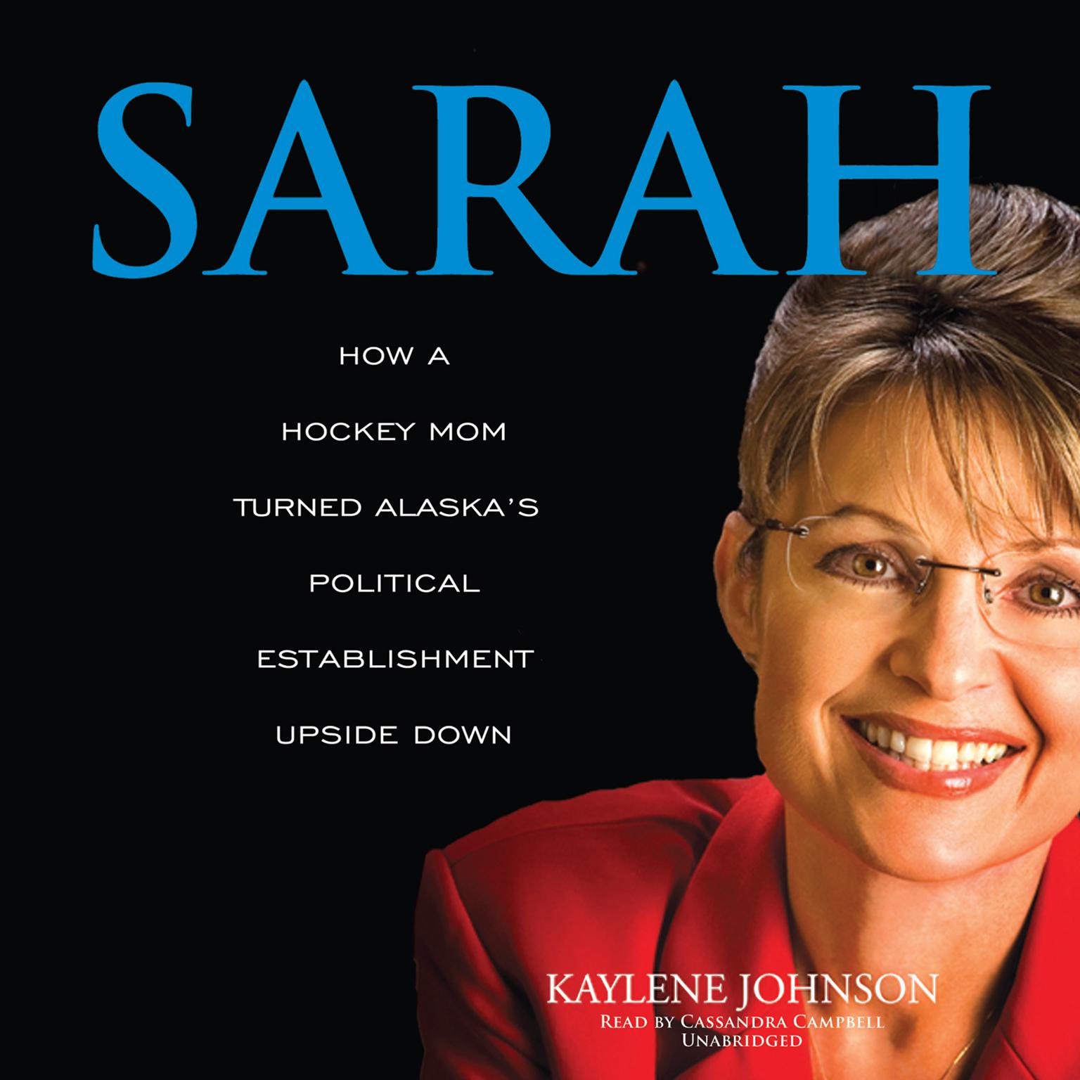 Sarah: How a Hockey Mom Turned Alaska’s Political Establishment Upside Down Audiobook, by Kaylene Johnson