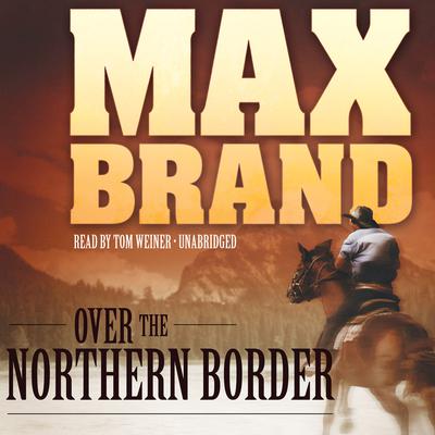 Over the Northern Border Audiobook, by Max Brand