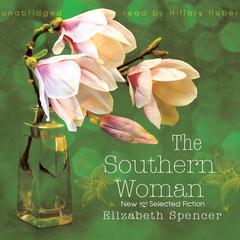 The Southern Woman: New and Selected Fiction Audiobook, by Elizabeth Spencer