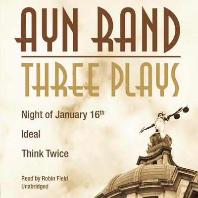 Three Plays: Night of January 16th, Ideal, Think Twice Audiobook, by Ayn Rand