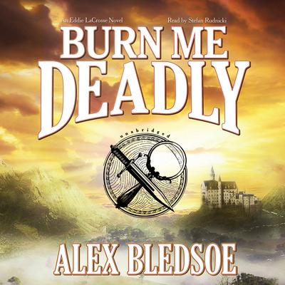Burn Me Deadly: An Eddie LaCrosse Novel Audiobook, by Alex Bledsoe
