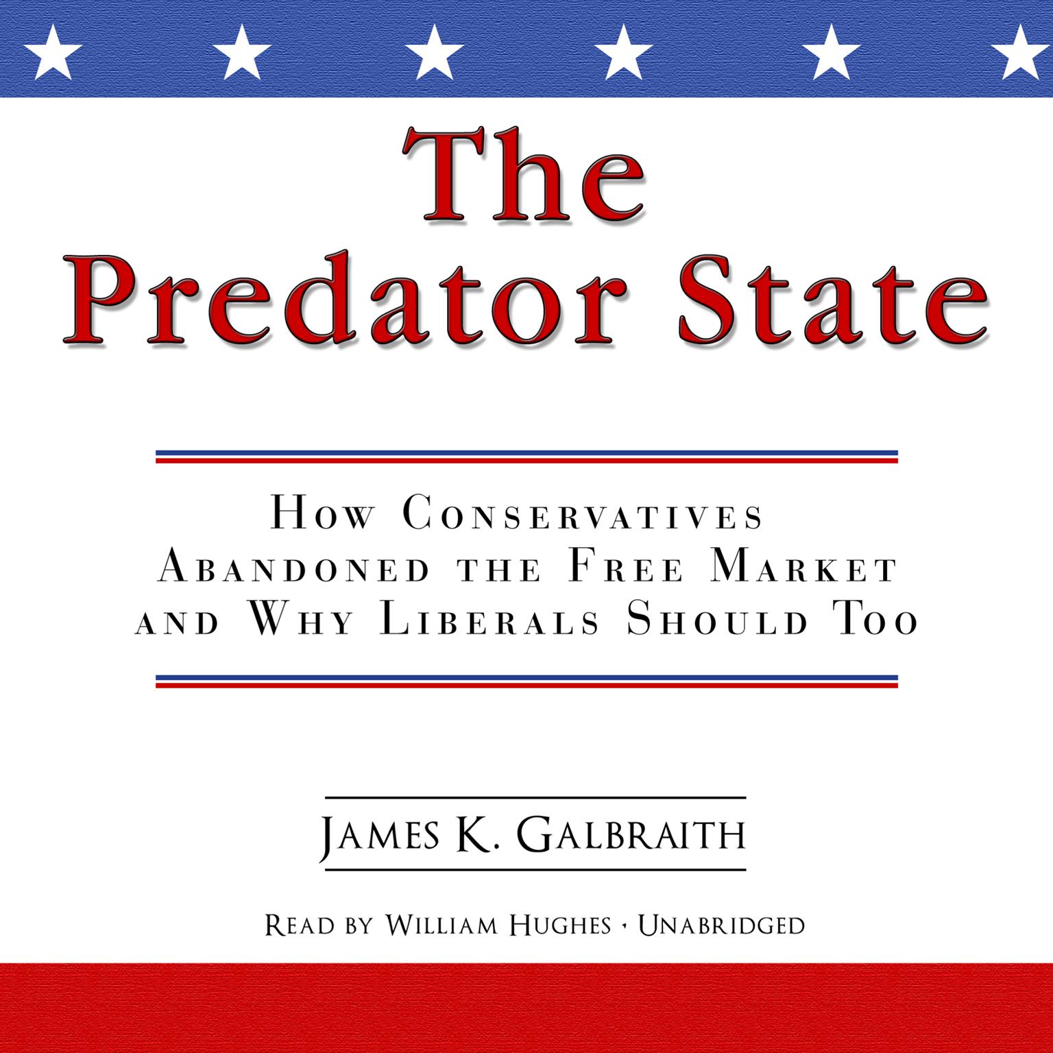 The Predator State: How Conservatives Abandoned the Free Market and Why Liberals Should Too Audiobook, by James K. Galbraith