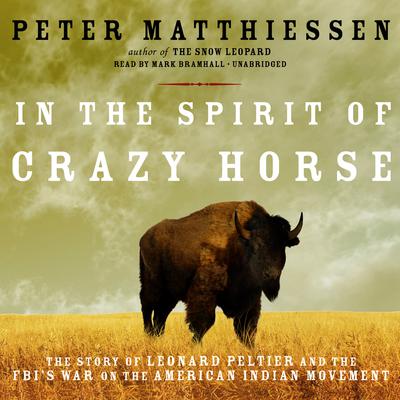 In the Spirit of Crazy Horse: The Story of Leonard Peltier and the FBI’s War on the American Indian Movement Audiobook, by Peter Matthiessen