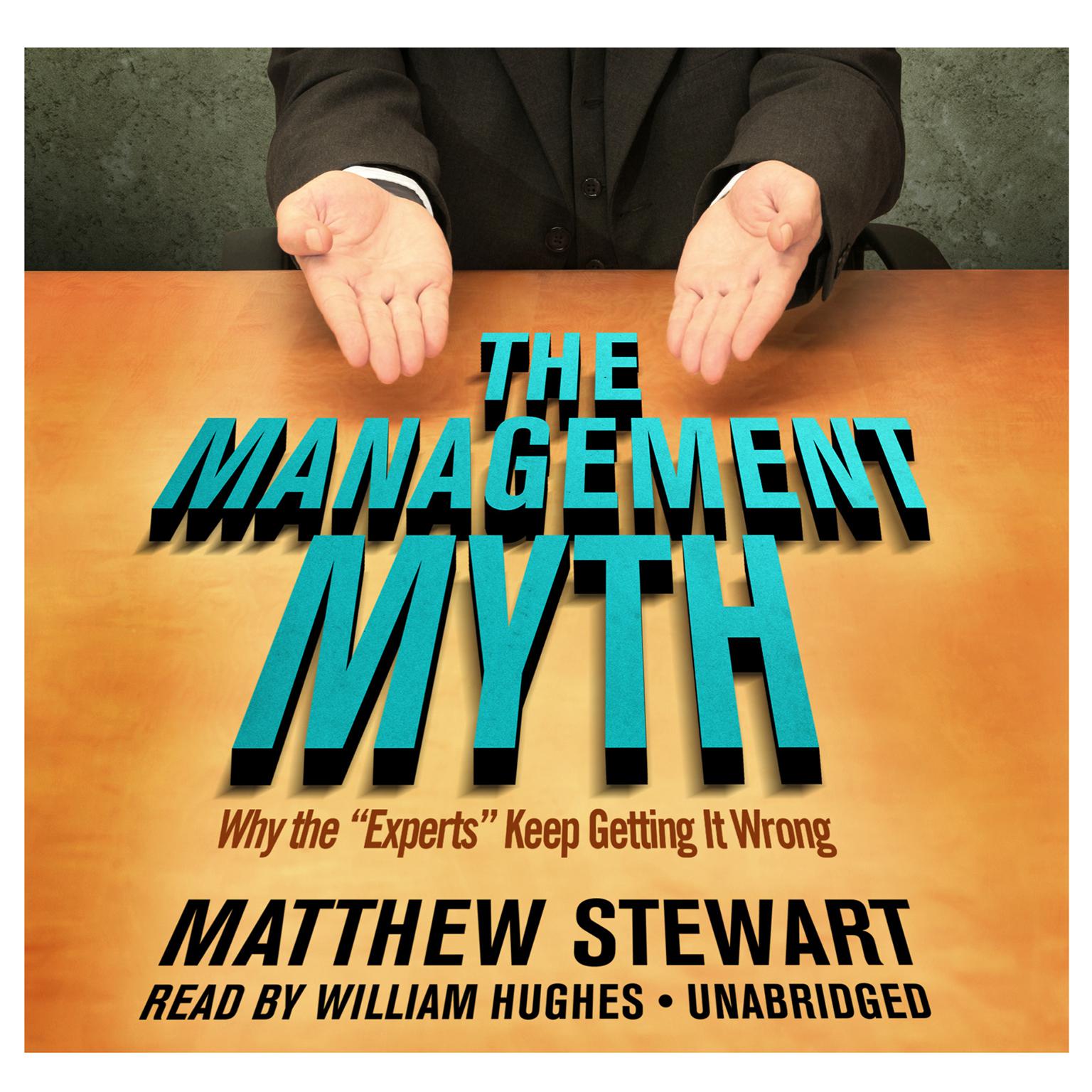 The Management Myth: Why the “Experts” Keep Getting It Wrong Audiobook, by Matthew Stewart