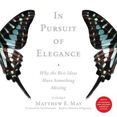 In Pursuit of Elegance: Why the Best Ideas Have Something Missing Audiobook, by Matthew E. May