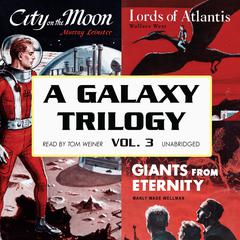 A Galaxy Trilogy, Vol. 3: Giants from Eternity, Lords of Atlantis, and City on the Moon Audiobook, by Manly Wade Wellman, Wallace West, Murray Leinster