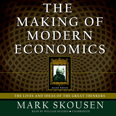 The Making of Modern Economics, Second Edition: The Lives and Ideas of the Great Thinkers Audiobook, by Mark Skousen