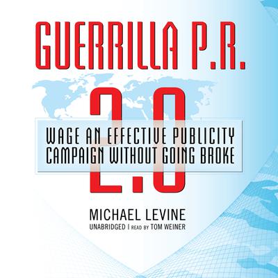 Guerrilla P.R. 2.0: Wage an Effective Publicity Campaign without Going Broke Audiobook, by Michael Levine