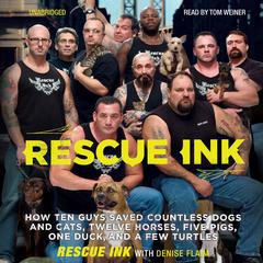 Rescue Ink: How Ten Guys Saved Countless Dogs and Cats, Twelve Horses, Five Pigs, One Duck, and a Few Turtles Audiobook, by Rescue Ink