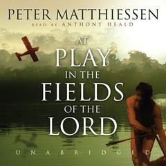 At Play in the Fields of the Lord Audiobook, by Peter Matthiessen