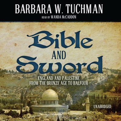 Bible and Sword: England and Palestine from the Bronze Age to Balfour Audiobook, by Barbara W. Tuchman