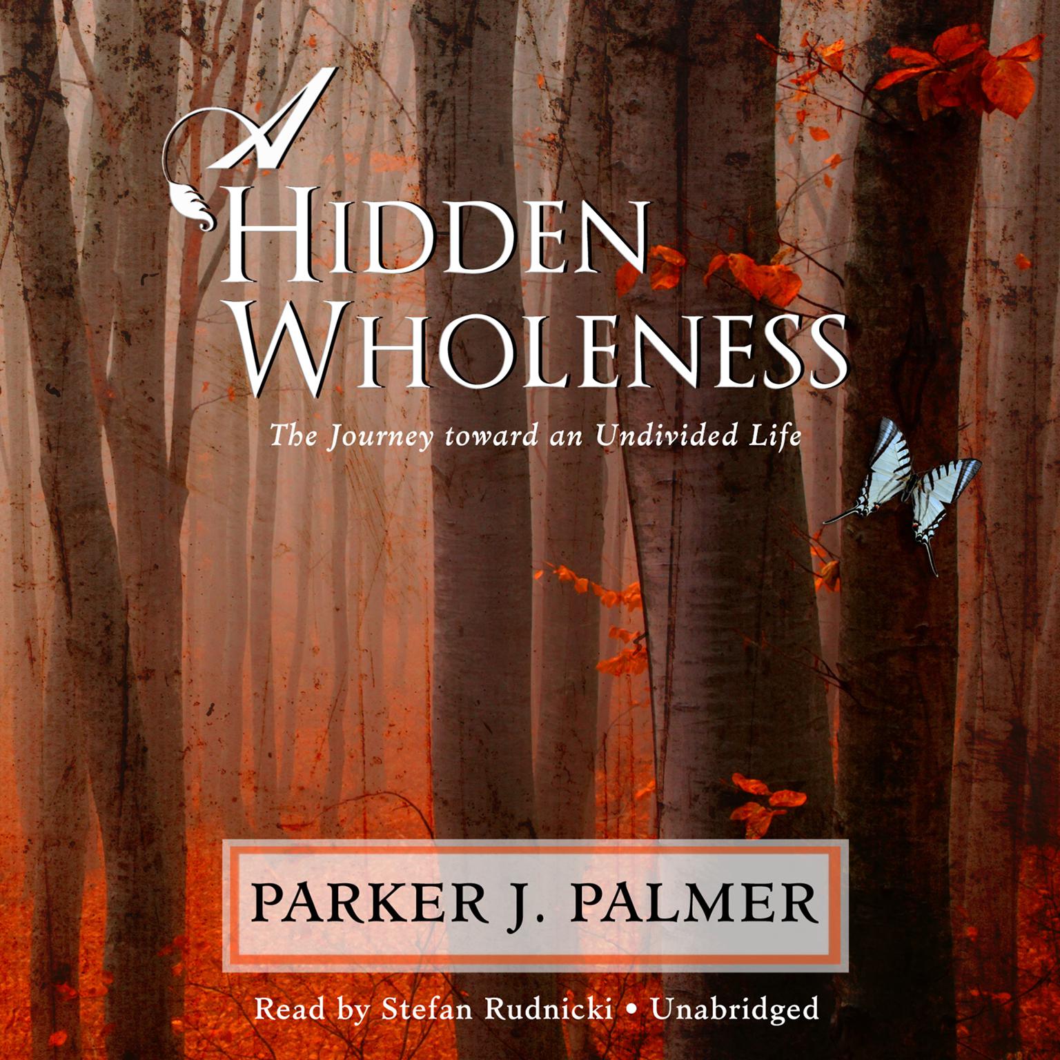 A Hidden Wholeness: The Journey toward an Undivided Life Audiobook, by Parker J. Palmer