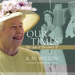 Our Times: The Age of Elizabeth II Audiobook, by A. N. Wilson