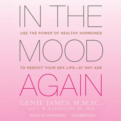 In the Mood Again: Use the Power of Healthy Hormones to Reboot Your Sex Life—at Any Age Audiobook, by Genie James
