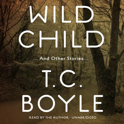 Wild Child, and Other Stories Audiobook, by T. C. Boyle