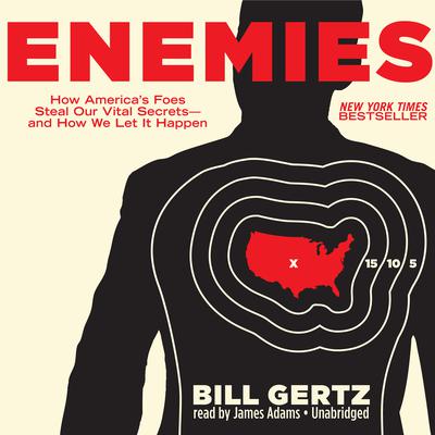 Enemies: How America’s Foes Steal Our Vital Secrets—and How We Let It Happen Audiobook, by Bill Gertz